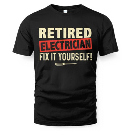 Retired Electrician – Fix It Yourself Funny Quote T-Shirt
